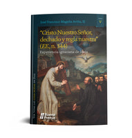 "CRISTO NUESTRO SEÑOR, DECHADO Y REGLA NUESTRA" (EE., N. 344). EXPERIENCIA IGNACIANA DE JESÚS.