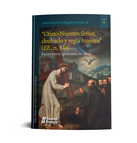 "CRISTO NUESTRO SEÑOR, DECHADO Y REGLA NUESTRA" (EE., N. 344). EXPERIENCIA IGNACIANA DE JESÚS.