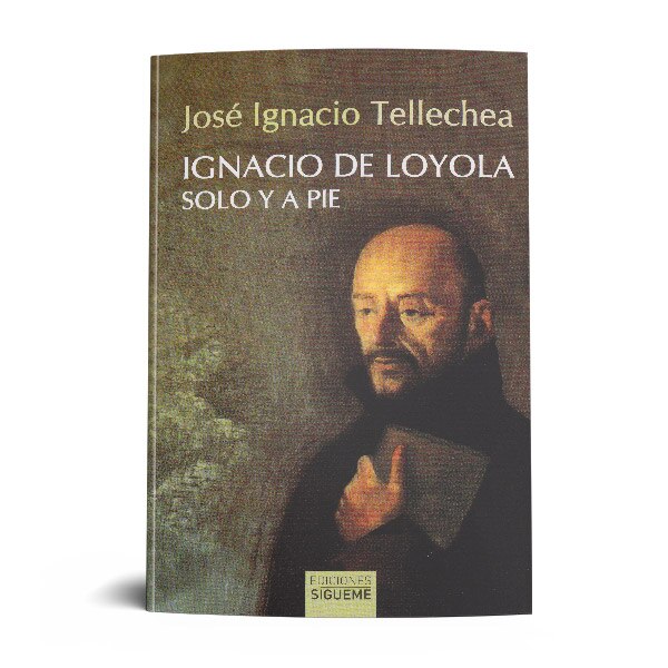 IGNACIO DE LOYOLA: SOLO Y A PIE.