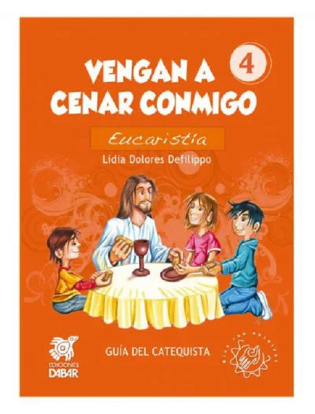 Vengan a cenar conmigo. Eucaristía. Guía del catequista. Libro 4.