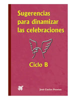 Sugerencias para dinamizar las celebraciones. Ciclo B.