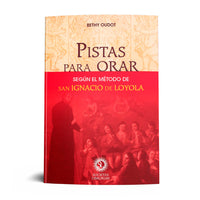 PISTAS PARA ORAR. SEGÚN EL MÉTODO DE SAN IGNACIO DE LOYOLA.