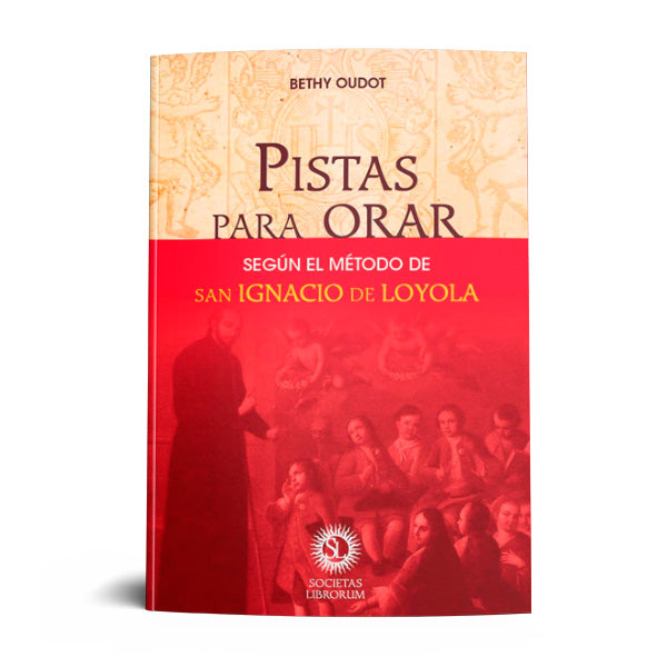 PISTAS PARA ORAR. SEGÚN EL MÉTODO DE SAN IGNACIO DE LOYOLA.
